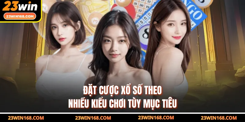 Đặt cược xổ số theo nhiều kiểu chơi tùy mục tiêu