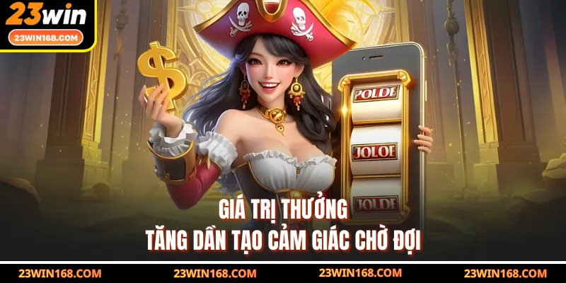 Giá trị thưởng tăng dần tạo cảm giác chờ đợi