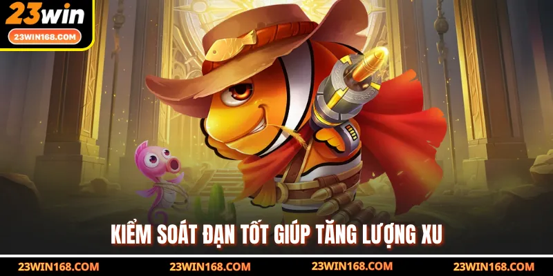 Kiểm soát đạn tốt giúp tăng lượng xu
