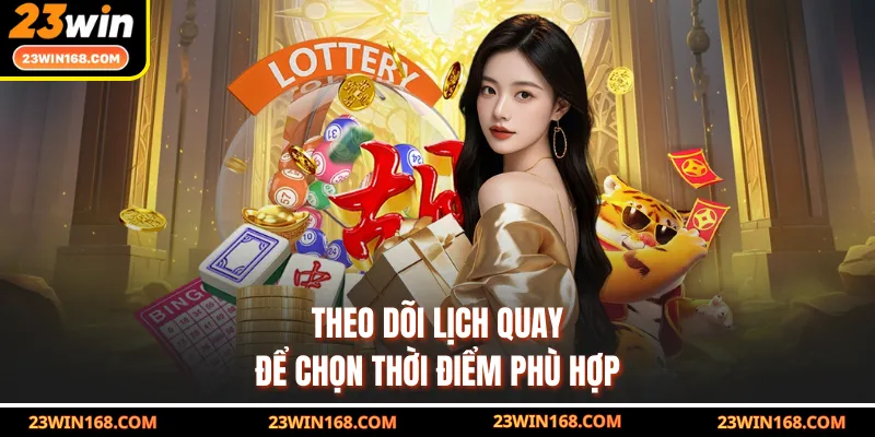 Theo dõi lịch quay để chọn thời điểm phù hợp